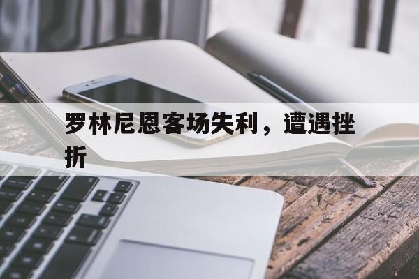 开云下载-罗林尼恩客场失利，遭遇挫折